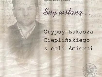 Okładka książki Elżbiety Jakimek-Zapart Sny wstaną, Grypsy Łukasza Cieplińskiego z celi śmierci, z portretem mężczyzny
